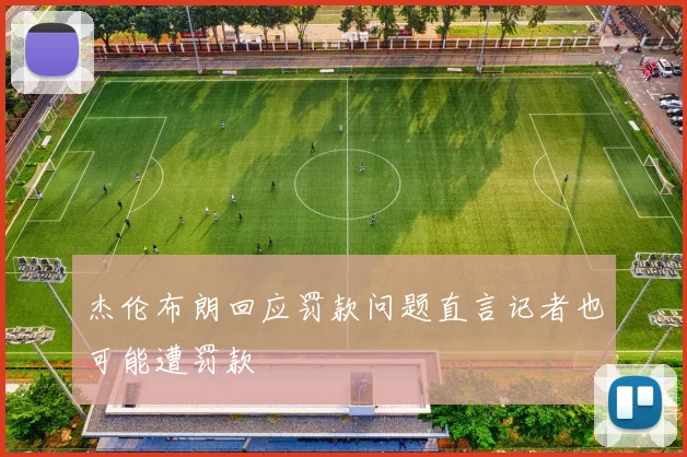 杰伦布朗回应罚款问题直言记者也可能遭罚款
