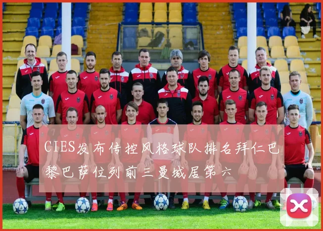 CIES发布传控风格球队排名拜仁巴黎巴萨位列前三曼城居第六
