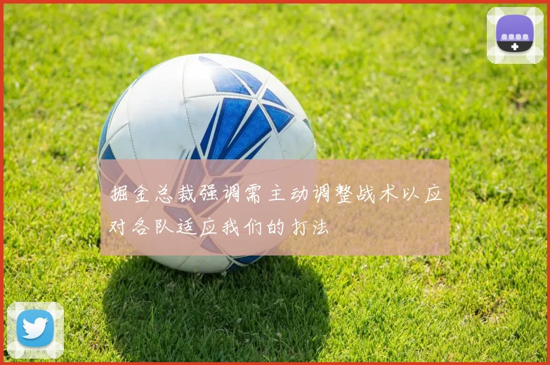 掘金总裁强调需主动调整战术以应对各队适应我们的打法